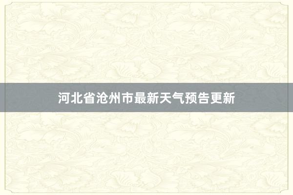 河北省沧州市最新天气预告更新